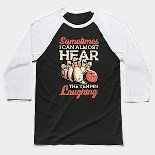 Sometimes I Can Almost Hear The Ten Pin Laughing Baseball T-Shirt